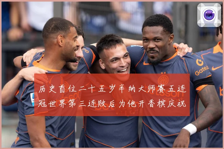 历史首位二十五岁辛纳大师赛五连冠世界第三连败后为他开香槟庆祝赛场观察-深度解析